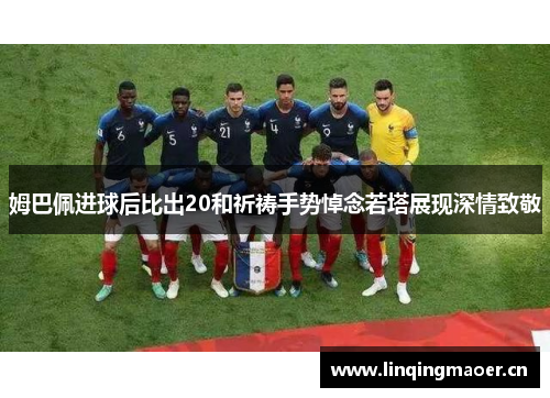姆巴佩进球后比出20和祈祷手势悼念若塔展现深情致敬
